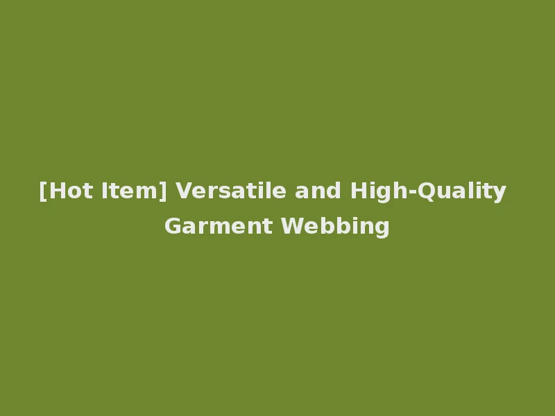 [Hot Item] Versatile and High-Quality Garment Webbing