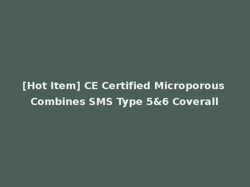 [Hot Item] CE Certified Microporous Combines SMS Type 5&6 Coverall