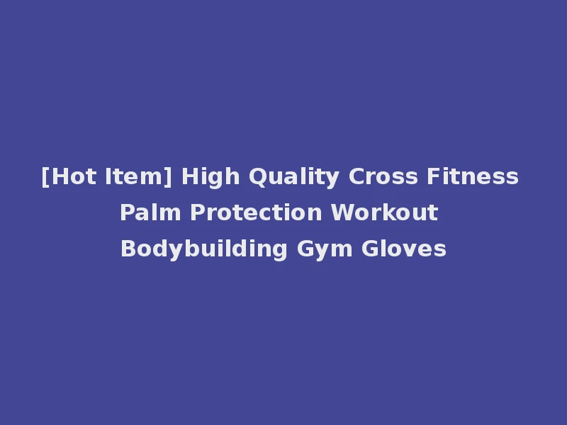 [Hot Item] High Quality Cross Fitness Palm Protection Workout Bodybuilding Gym Gloves