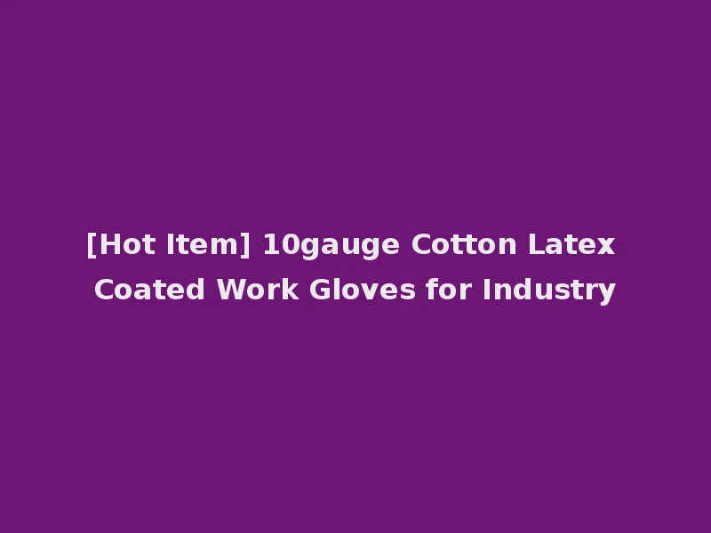 [Hot Item] 10gauge Cotton Latex Coated Work Gloves for Industry