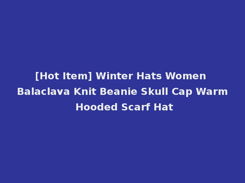 [Hot Item] Winter Hats Women Balaclava Knit Beanie Skull Cap Warm Hooded Scarf Hat