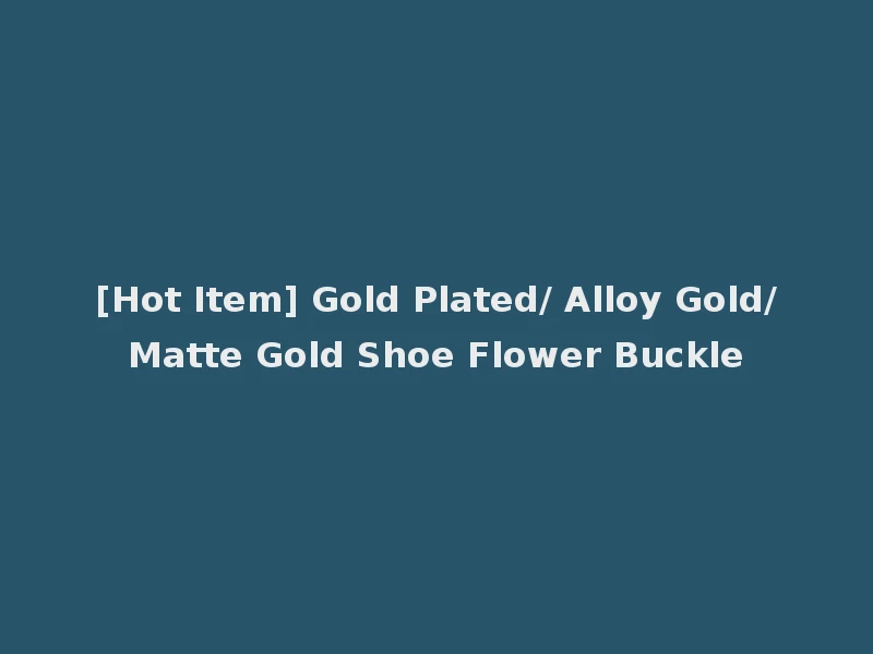 [Hot Item] Gold Plated/ Alloy Gold/Matte Gold Shoe Flower Buckle