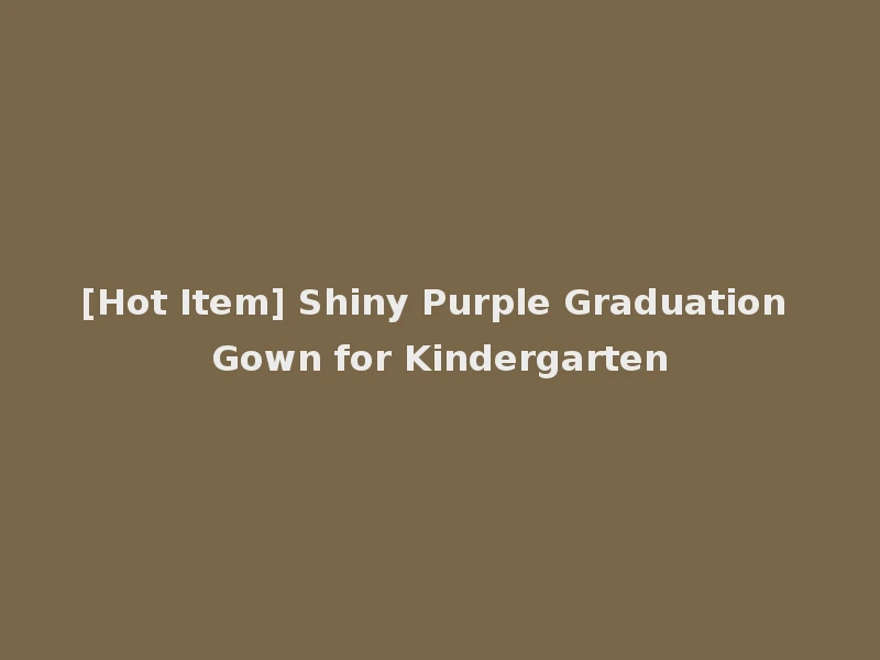 [Hot Item] Shiny Purple Graduation Gown for Kindergarten