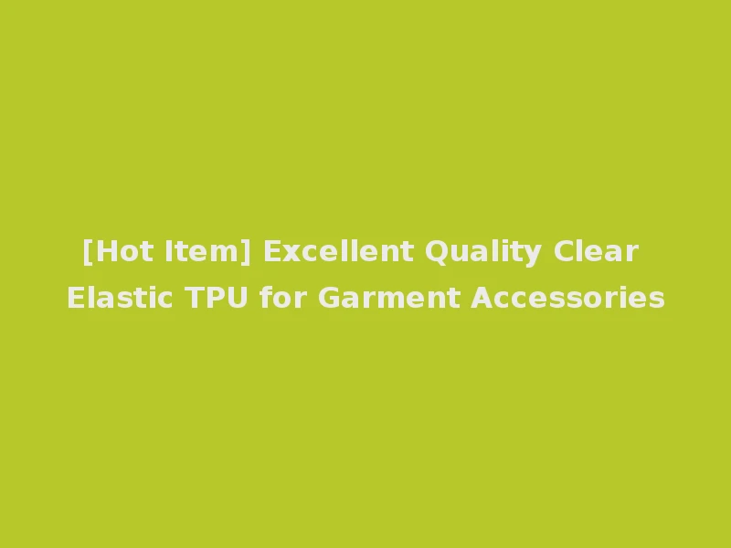 [Hot Item] Excellent Quality Clear Elastic TPU for Garment Accessories