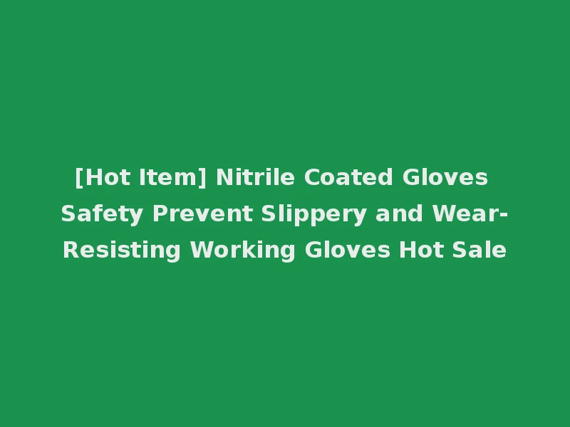 [Hot Item] Nitrile Coated Gloves Safety Prevent Slippery and Wear-Resisting Working Gloves Hot Sale