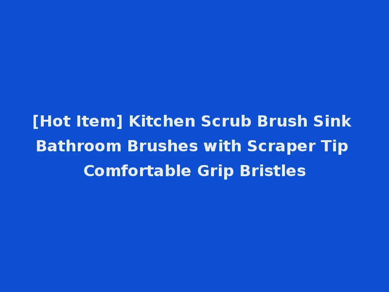 [Hot Item] Kitchen Scrub Brush Sink Bathroom Brushes with Scraper Tip Comfortable Grip Bristles