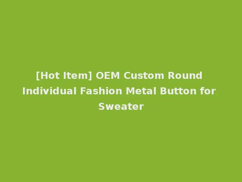 [Hot Item] OEM Custom Round Individual Fashion Metal Button for Sweater