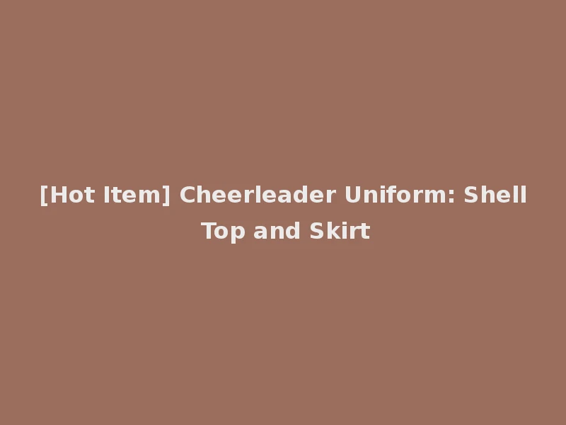 [Hot Item] Cheerleader Uniform: Shell Top and Skirt