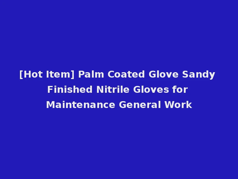 [Hot Item] Palm Coated Glove Sandy Finished Nitrile Gloves for Maintenance General Work