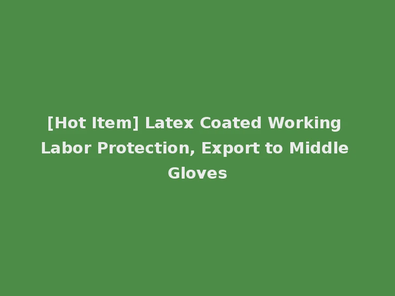 [Hot Item] Latex Coated Working Labor Protection, Export to Middle Gloves
