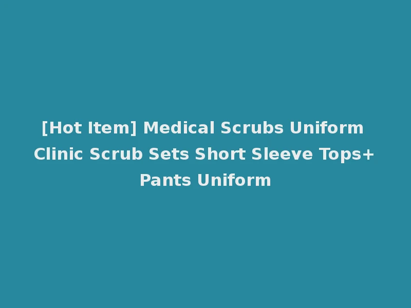 [Hot Item] Medical Scrubs Uniform Clinic Scrub Sets Short Sleeve Tops+Pants Uniform