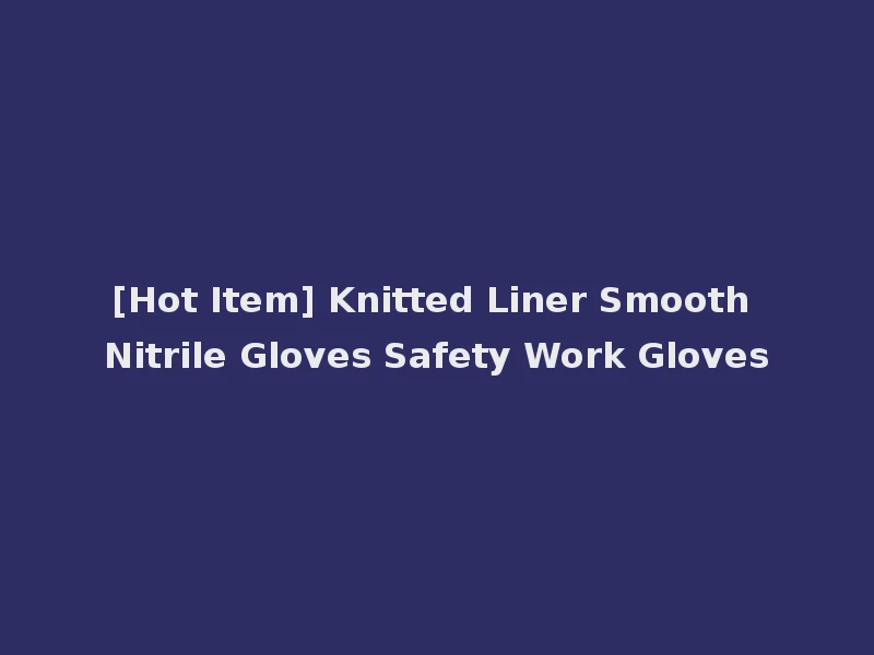 [Hot Item] Knitted Liner Smooth Nitrile Gloves Safety Work Gloves