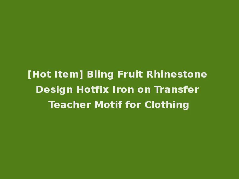 [Hot Item] Bling Fruit Rhinestone Design Hotfix Iron on Transfer Teacher Motif for Clothing