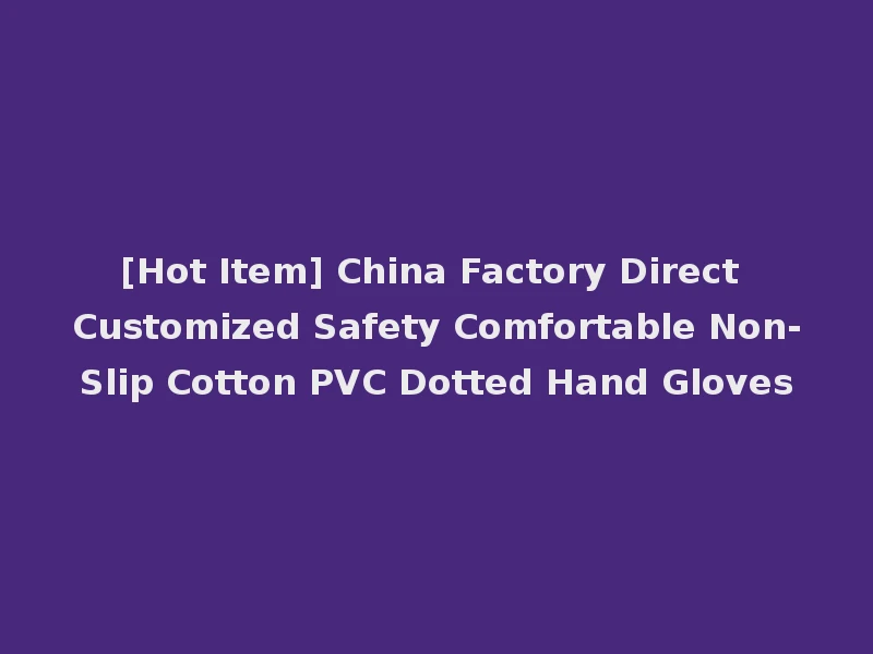 [Hot Item] China Factory Direct Customized Safety Comfortable Non-Slip Cotton PVC Dotted Hand Gloves
