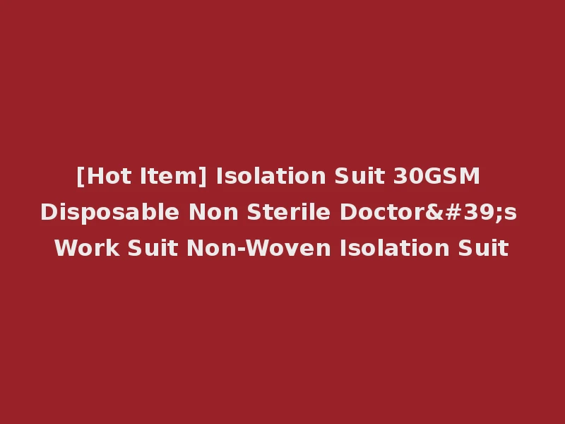 [Hot Item] Isolation Suit 30GSM Disposable Non Sterile Doctor's Work Suit Non-Woven Isolation Suit