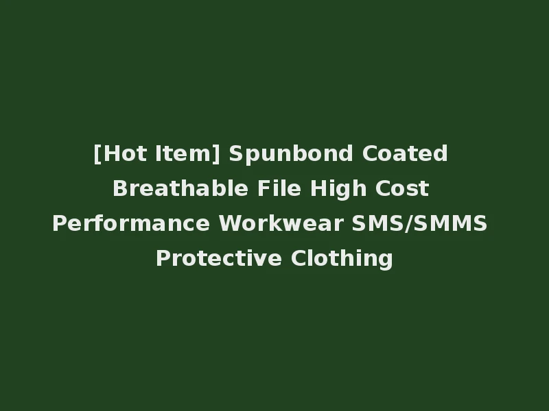 [Hot Item] Spunbond Coated Breathable File High Cost Performance Workwear SMS/SMMS Protective Clothing