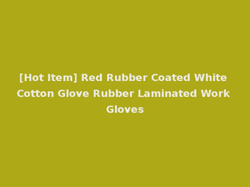 [Hot Item] Red Rubber Coated White Cotton Glove Rubber Laminated Work Gloves