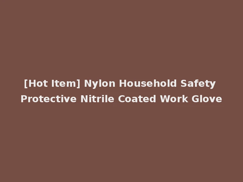 [Hot Item] Nylon Household Safety Protective Nitrile Coated Work Glove