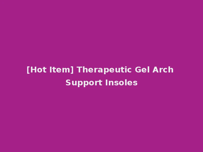 [Hot Item] Therapeutic Gel Arch Support Insoles