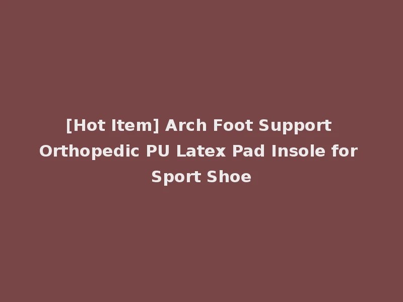 [Hot Item] Arch Foot Support Orthopedic PU Latex Pad Insole for Sport Shoe