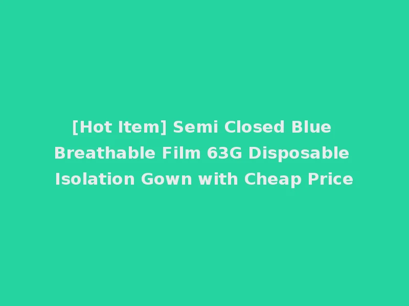 [Hot Item] Semi Closed Blue Breathable Film 63G Disposable Isolation Gown with Cheap Price