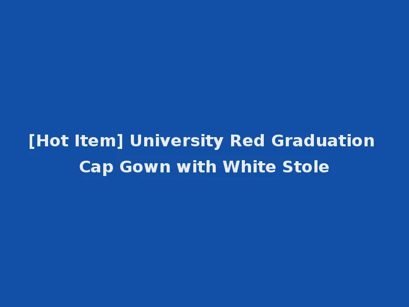 [Hot Item] University Red Graduation Cap Gown with White Stole