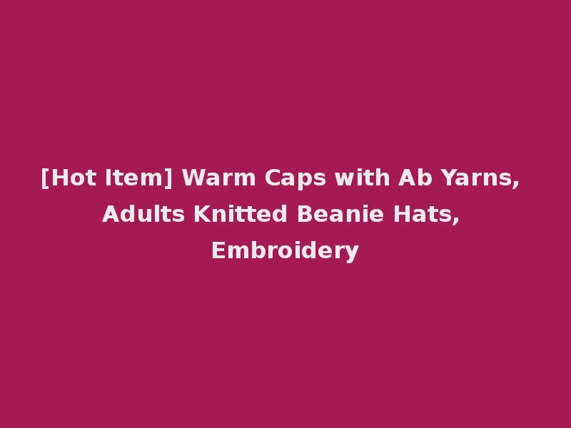 [Hot Item] Warm Caps with Ab Yarns, Adults Knitted Beanie Hats, Embroidery