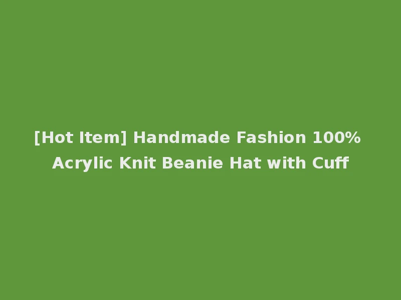 [Hot Item] Handmade Fashion 100% Acrylic Knit Beanie Hat with Cuff