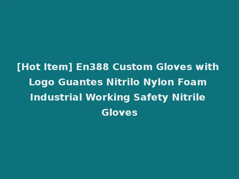 [Hot Item] En388 Custom Gloves with Logo Guantes Nitrilo Nylon Foam Industrial Working Safety Nitrile Gloves