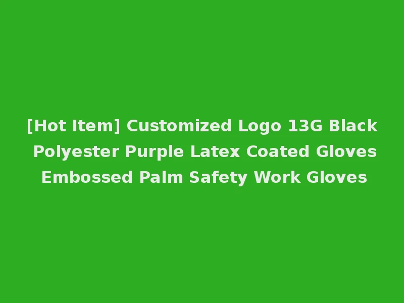 [Hot Item] Customized Logo 13G Black Polyester Purple Latex Coated Gloves Embossed Palm Safety Work Gloves