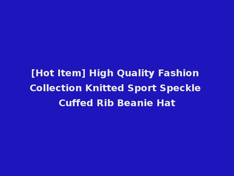 [Hot Item] High Quality Fashion Collection Knitted Sport Speckle Cuffed Rib Beanie Hat