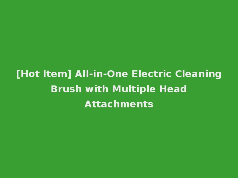 [Hot Item] All-in-One Electric Cleaning Brush with Multiple Head Attachments