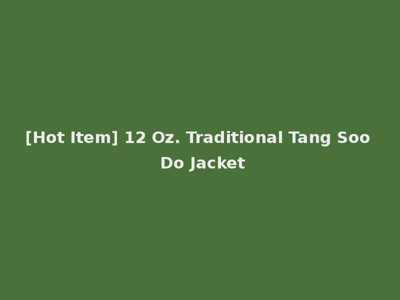 [Hot Item] 12 Oz. Traditional Tang Soo Do Jacket