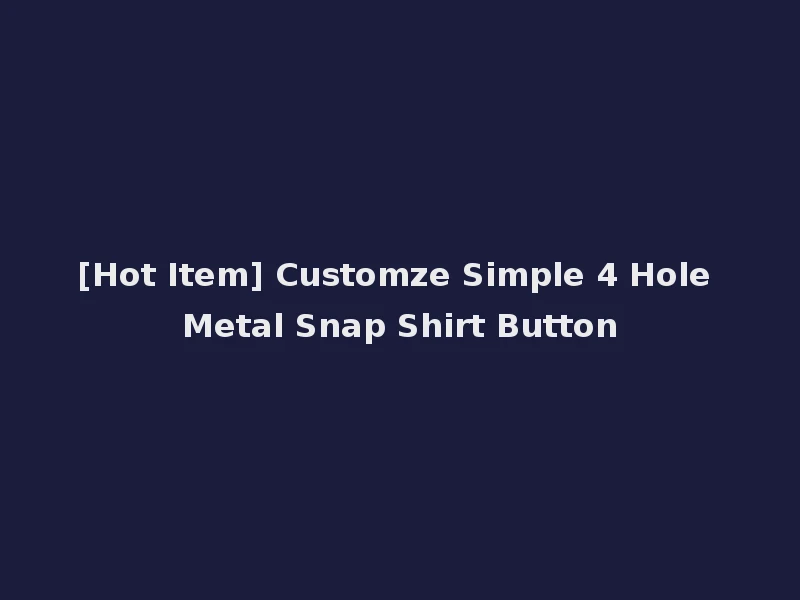 [Hot Item] Customze Simple 4 Hole Metal Snap Shirt Button