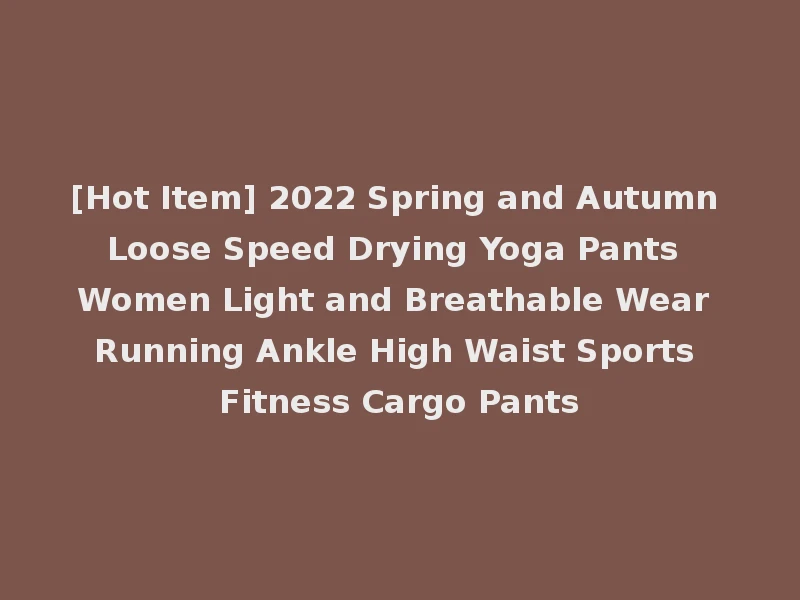 [Hot Item] 2022 Spring and Autumn Loose Speed Drying Yoga Pants Women Light and Breathable Wear Running Ankle High Waist Sports Fitness Cargo Pants