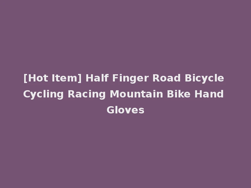 [Hot Item] Half Finger Road Bicycle Cycling Racing Mountain Bike Hand Gloves