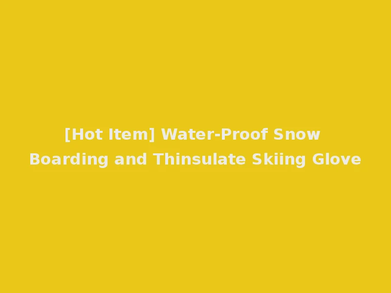 [Hot Item] Water-Proof Snow Boarding and Thinsulate Skiing Glove
