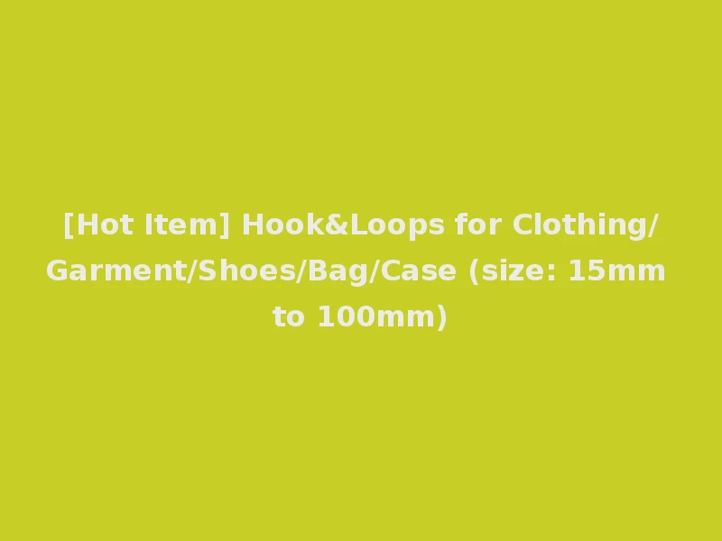 [Hot Item] Hook&Loops for Clothing/Garment/Shoes/Bag/Case (size: 15mm to 100mm)
