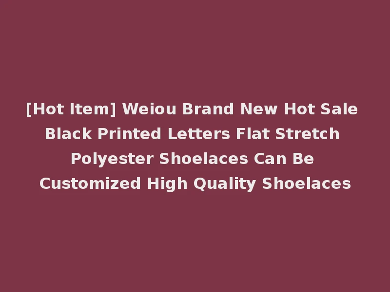 [Hot Item] Weiou Brand New Hot Sale Black Printed Letters Flat Stretch Polyester Shoelaces Can Be Customized High Quality Shoelaces