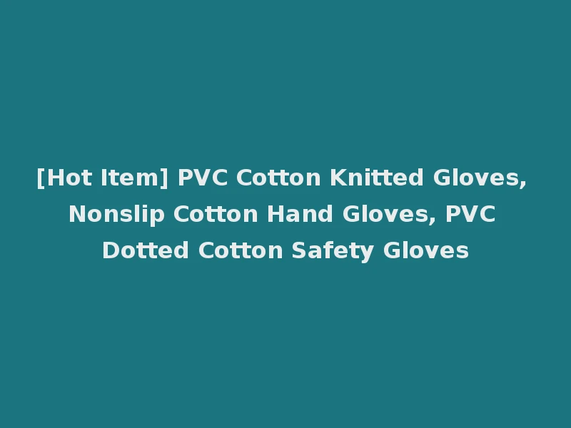 [Hot Item] PVC Cotton Knitted Gloves, Nonslip Cotton Hand Gloves, PVC Dotted Cotton Safety Gloves