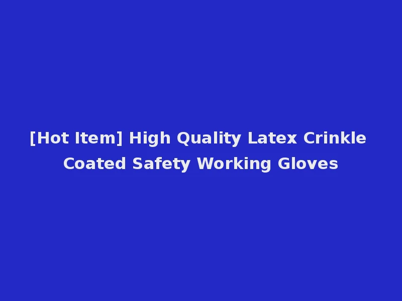 [Hot Item] High Quality Latex Crinkle Coated Safety Working Gloves