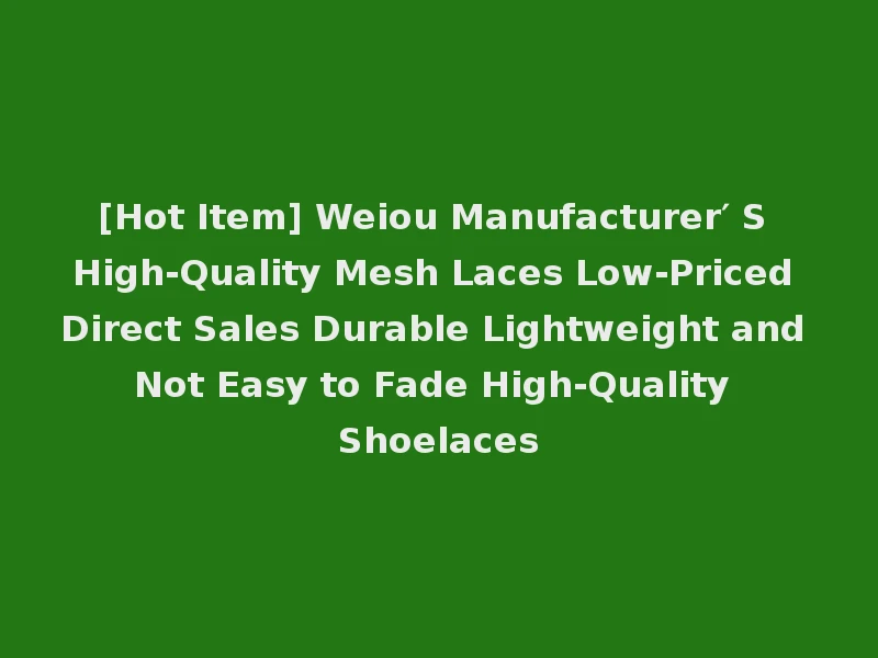 [Hot Item] Weiou Manufacturer′ S High-Quality Mesh Laces Low-Priced Direct Sales Durable Lightweight and Not Easy to Fade High-Quality Shoelaces