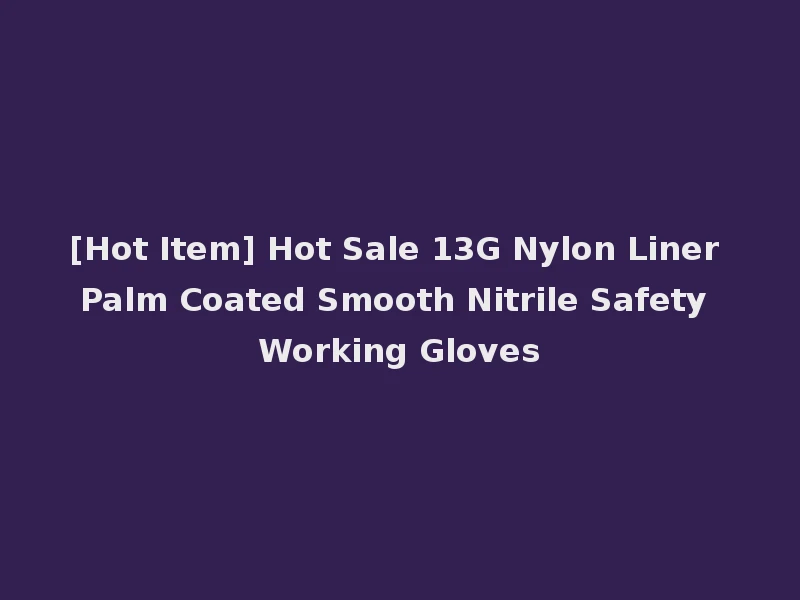 [Hot Item] Hot Sale 13G Nylon Liner Palm Coated Smooth Nitrile Safety Working Gloves