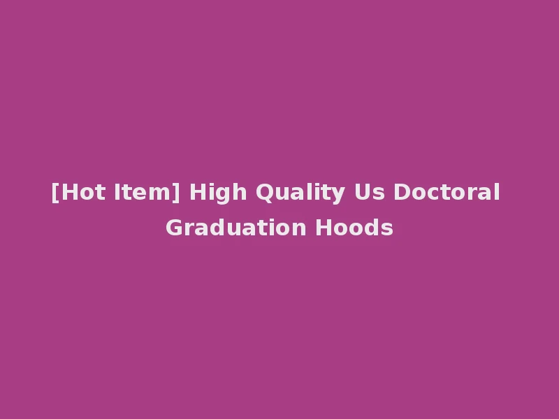 [Hot Item] High Quality Us Doctoral Graduation Hoods