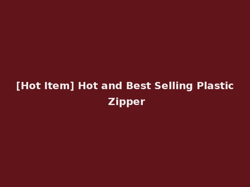 [Hot Item] Hot and Best Selling Plastic Zipper