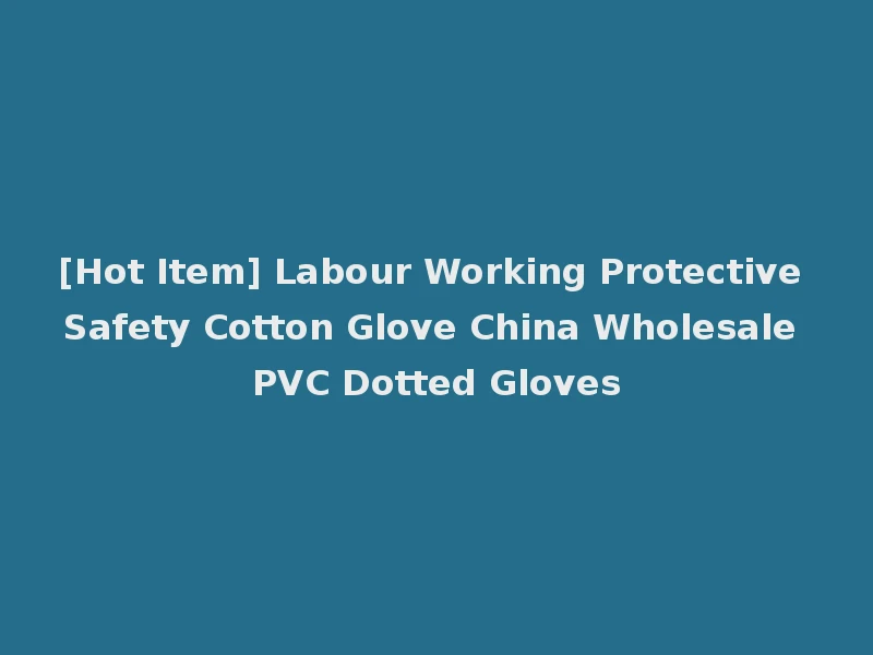 [Hot Item] Labour Working Protective Safety Cotton Glove China Wholesale PVC Dotted Gloves