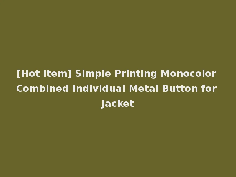 [Hot Item] Simple Printing Monocolor Combined Individual Metal Button for Jacket