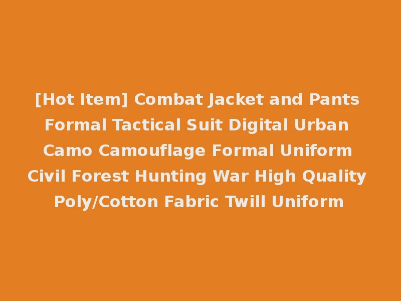 [Hot Item] Combat Jacket and Pants Formal Tactical Suit Digital Urban Camo Camouflage Formal Uniform Civil Forest Hunting War High Quality Poly/Cotton Fabric Twill Uniform