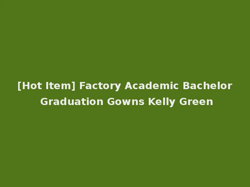 [Hot Item] Factory Academic Bachelor Graduation Gowns Kelly Green