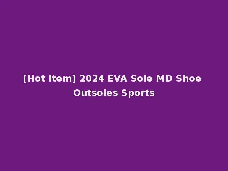 [Hot Item] 2024 EVA Sole MD Shoe Outsoles Sports